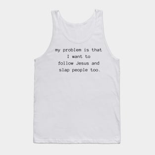 my problem is that I want to follow Jesus and slap people too Tank Top